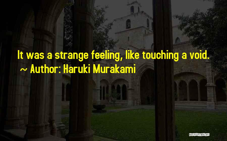 Haruki Murakami Quotes: It Was A Strange Feeling, Like Touching A Void.