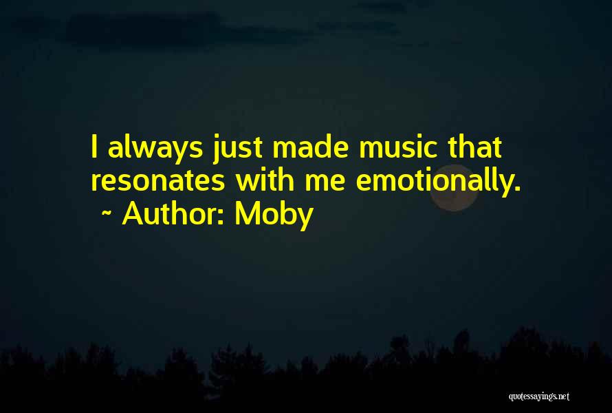 Moby Quotes: I Always Just Made Music That Resonates With Me Emotionally.