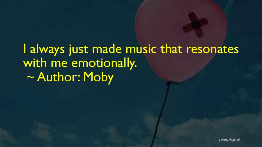 Moby Quotes: I Always Just Made Music That Resonates With Me Emotionally.