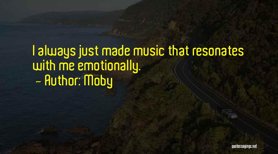 Moby Quotes: I Always Just Made Music That Resonates With Me Emotionally.