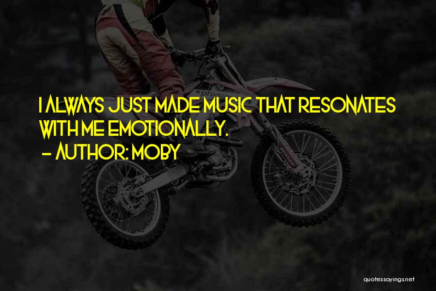 Moby Quotes: I Always Just Made Music That Resonates With Me Emotionally.