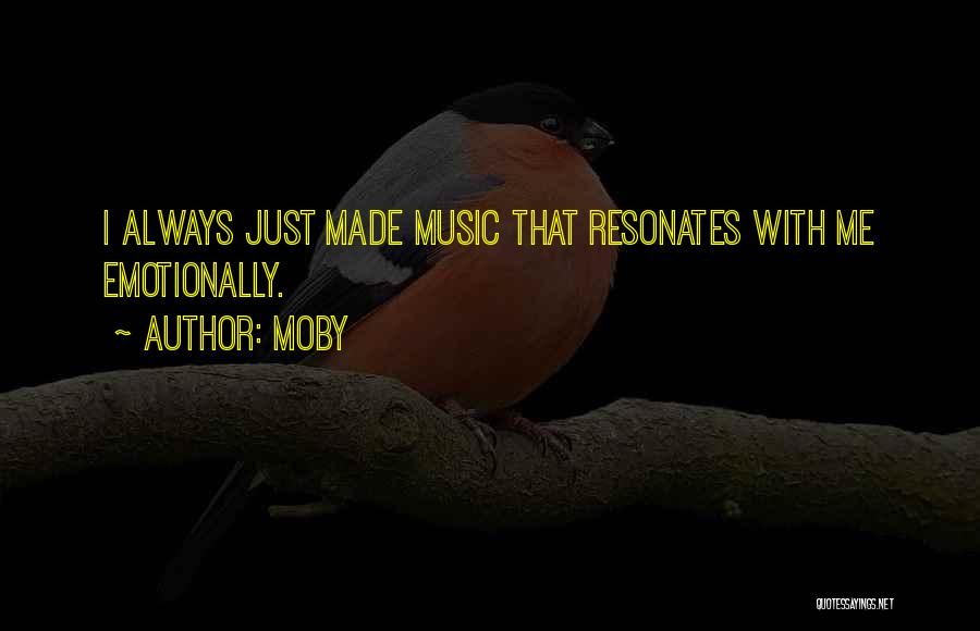 Moby Quotes: I Always Just Made Music That Resonates With Me Emotionally.