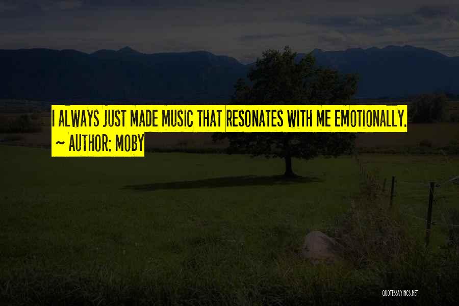 Moby Quotes: I Always Just Made Music That Resonates With Me Emotionally.