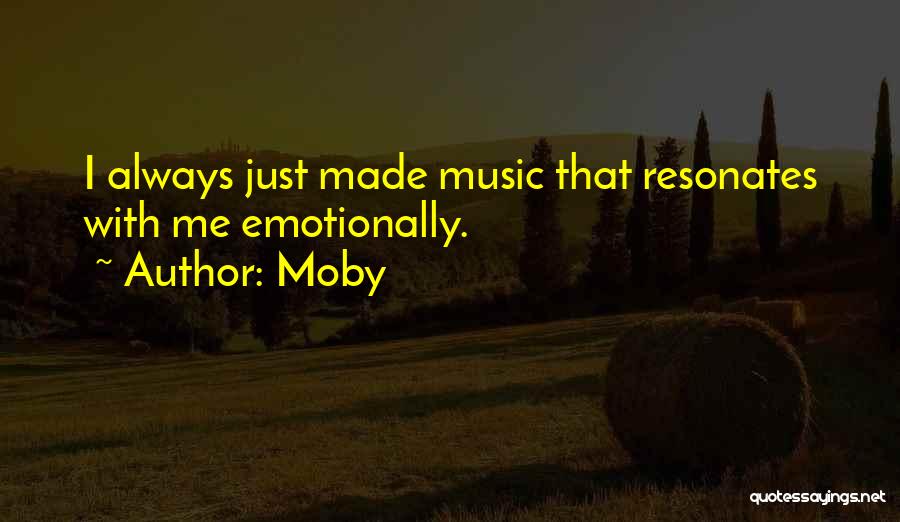 Moby Quotes: I Always Just Made Music That Resonates With Me Emotionally.