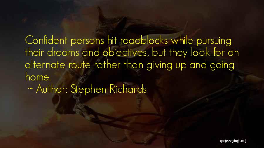 Stephen Richards Quotes: Confident Persons Hit Roadblocks While Pursuing Their Dreams And Objectives, But They Look For An Alternate Route Rather Than Giving