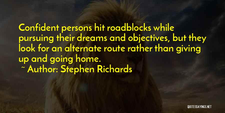 Stephen Richards Quotes: Confident Persons Hit Roadblocks While Pursuing Their Dreams And Objectives, But They Look For An Alternate Route Rather Than Giving