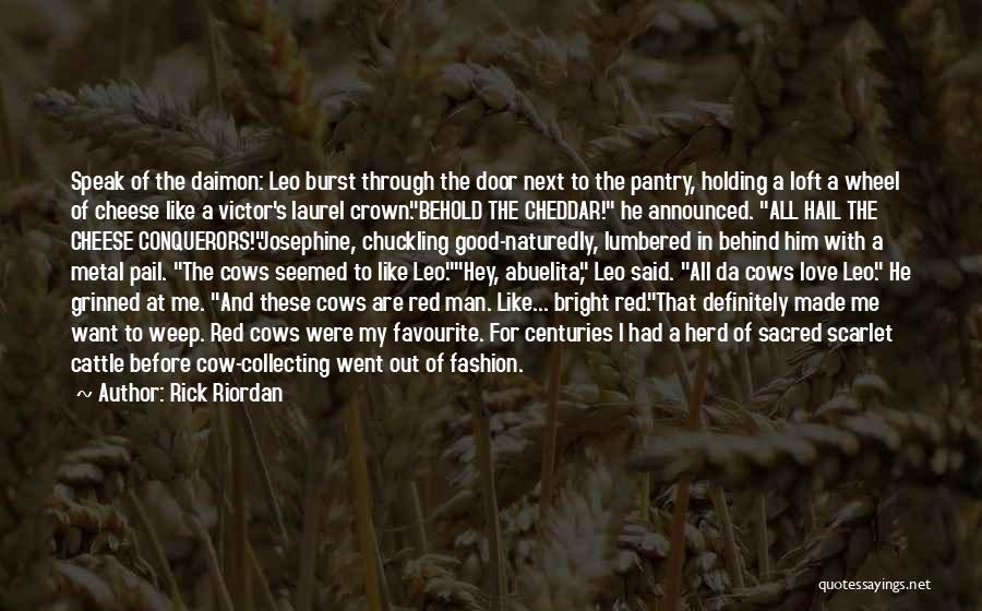 Rick Riordan Quotes: Speak Of The Daimon: Leo Burst Through The Door Next To The Pantry, Holding A Loft A Wheel Of Cheese