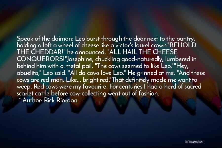 Rick Riordan Quotes: Speak Of The Daimon: Leo Burst Through The Door Next To The Pantry, Holding A Loft A Wheel Of Cheese