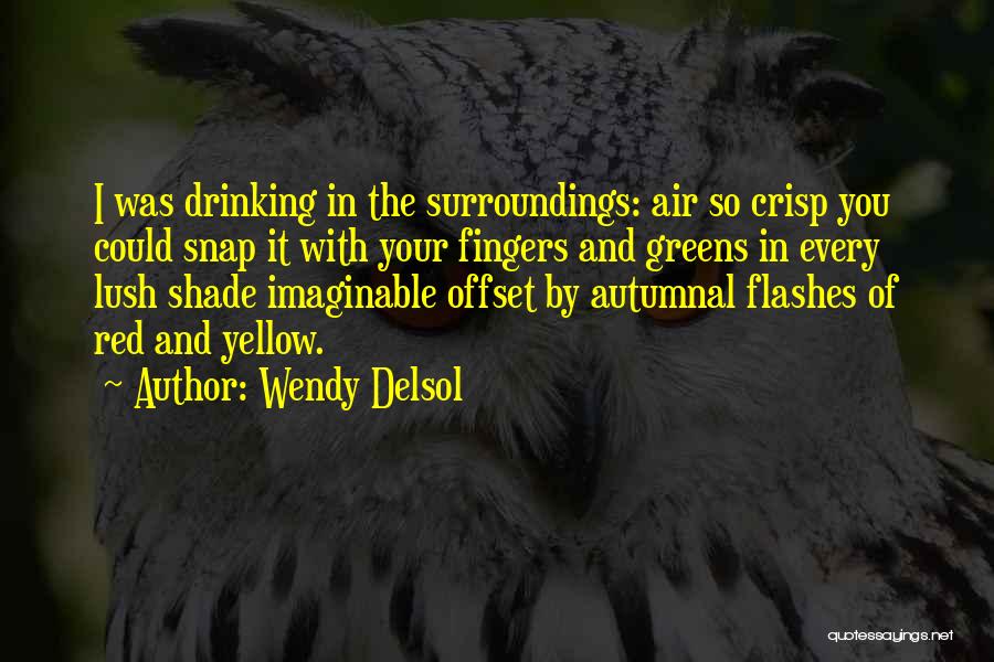 Wendy Delsol Quotes: I Was Drinking In The Surroundings: Air So Crisp You Could Snap It With Your Fingers And Greens In Every