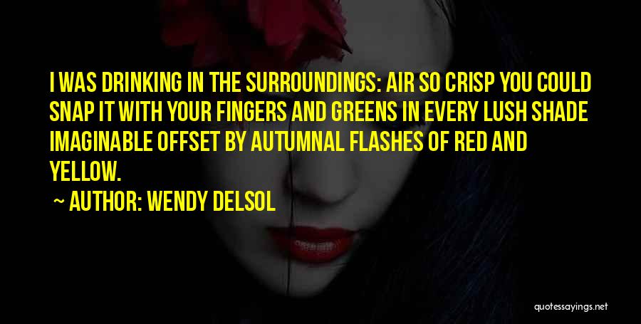 Wendy Delsol Quotes: I Was Drinking In The Surroundings: Air So Crisp You Could Snap It With Your Fingers And Greens In Every