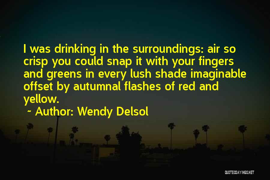 Wendy Delsol Quotes: I Was Drinking In The Surroundings: Air So Crisp You Could Snap It With Your Fingers And Greens In Every