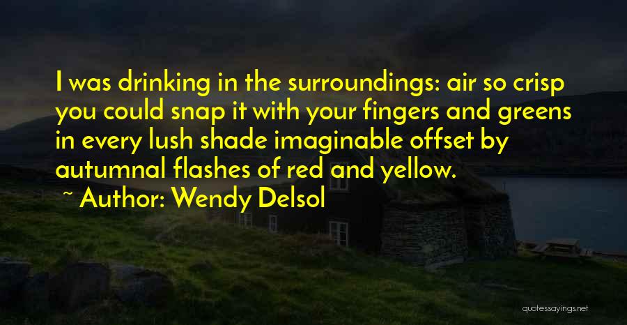 Wendy Delsol Quotes: I Was Drinking In The Surroundings: Air So Crisp You Could Snap It With Your Fingers And Greens In Every