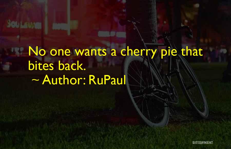 RuPaul Quotes: No One Wants A Cherry Pie That Bites Back.