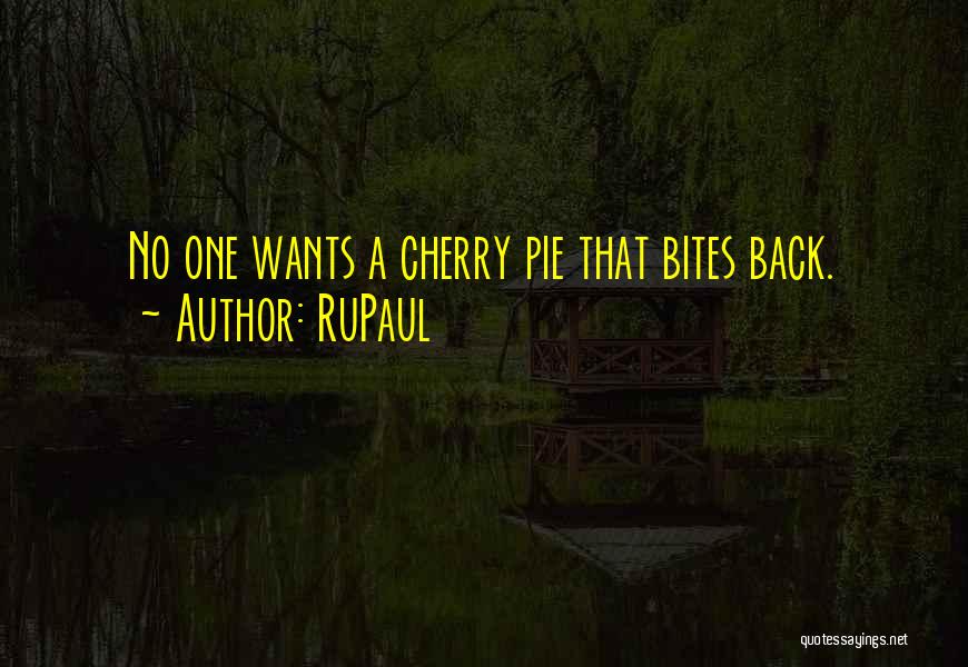 RuPaul Quotes: No One Wants A Cherry Pie That Bites Back.