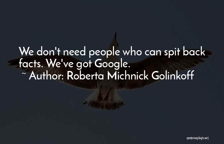 Roberta Michnick Golinkoff Quotes: We Don't Need People Who Can Spit Back Facts. We've Got Google.