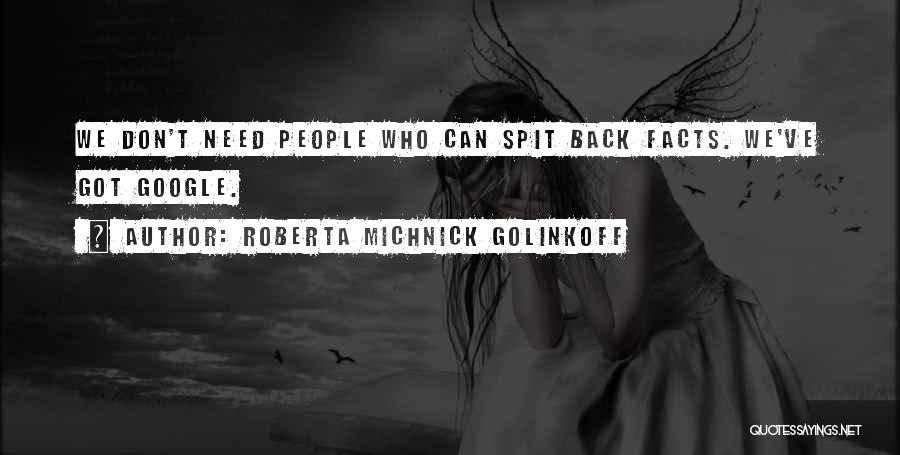 Roberta Michnick Golinkoff Quotes: We Don't Need People Who Can Spit Back Facts. We've Got Google.