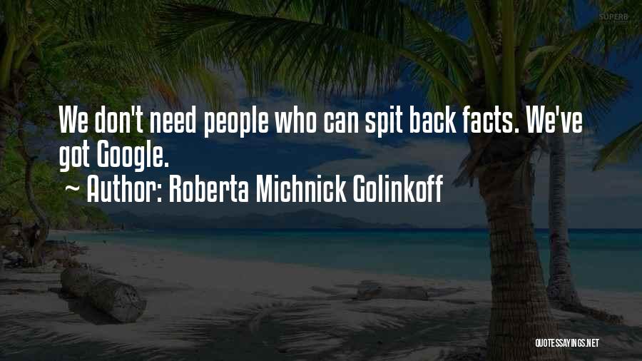 Roberta Michnick Golinkoff Quotes: We Don't Need People Who Can Spit Back Facts. We've Got Google.