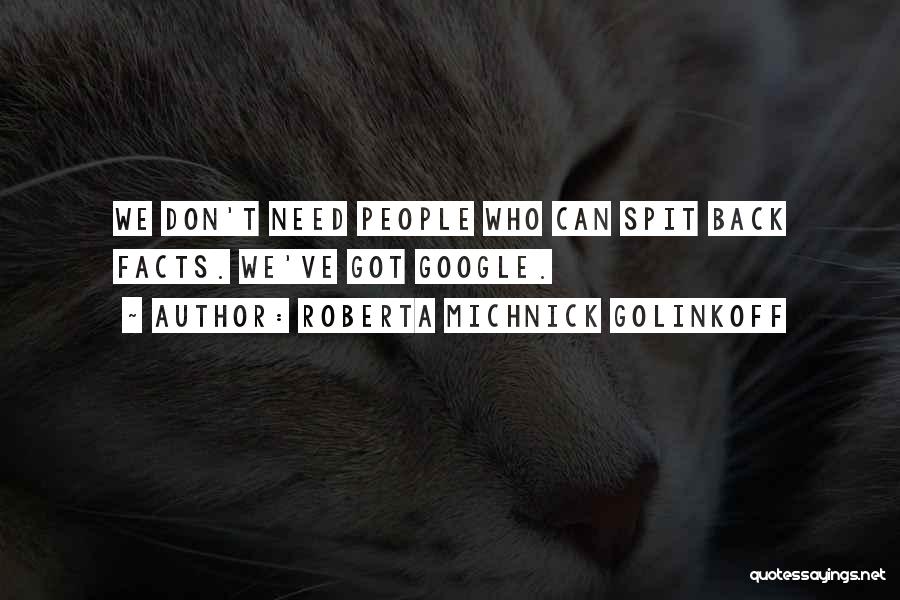 Roberta Michnick Golinkoff Quotes: We Don't Need People Who Can Spit Back Facts. We've Got Google.