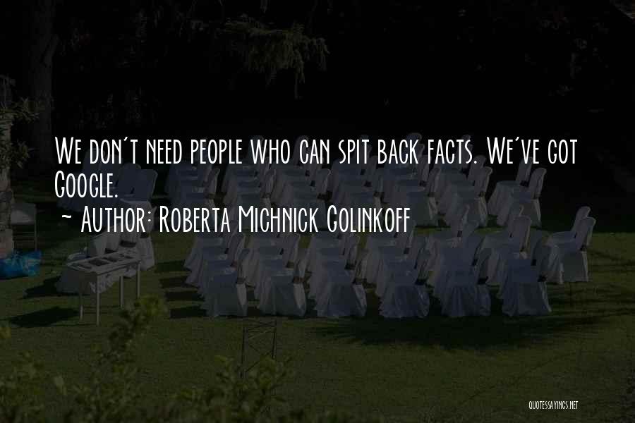 Roberta Michnick Golinkoff Quotes: We Don't Need People Who Can Spit Back Facts. We've Got Google.