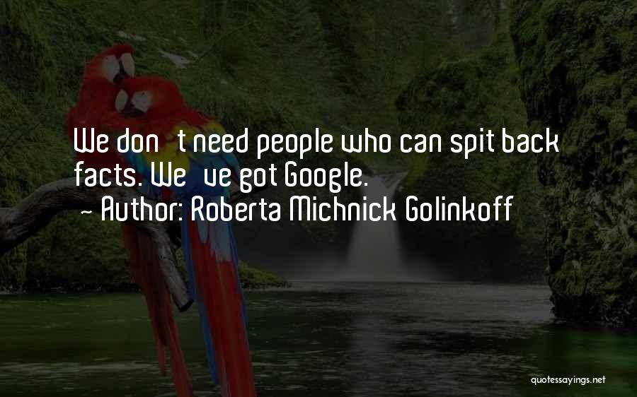 Roberta Michnick Golinkoff Quotes: We Don't Need People Who Can Spit Back Facts. We've Got Google.