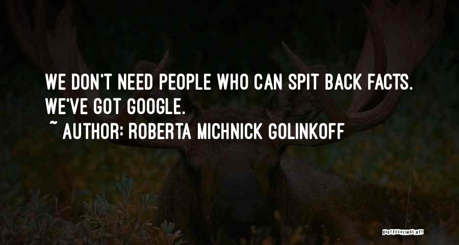 Roberta Michnick Golinkoff Quotes: We Don't Need People Who Can Spit Back Facts. We've Got Google.