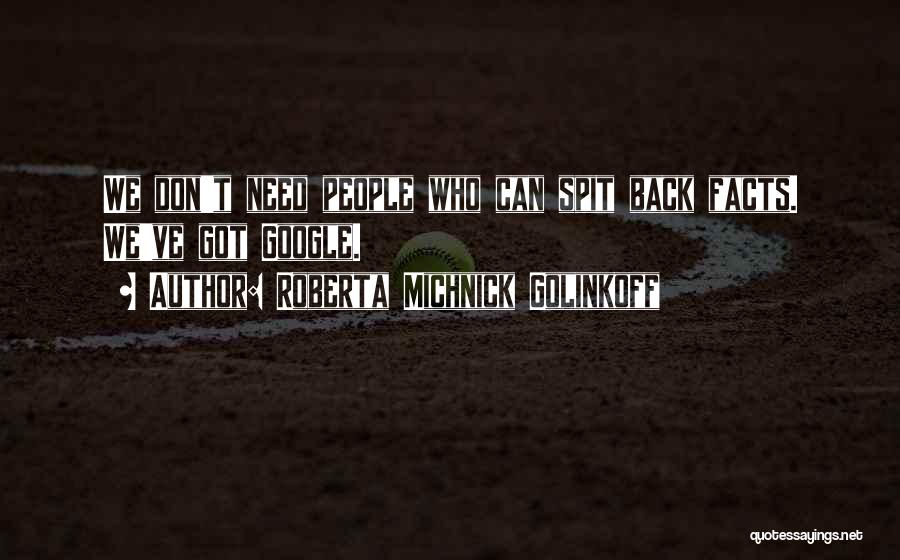 Roberta Michnick Golinkoff Quotes: We Don't Need People Who Can Spit Back Facts. We've Got Google.