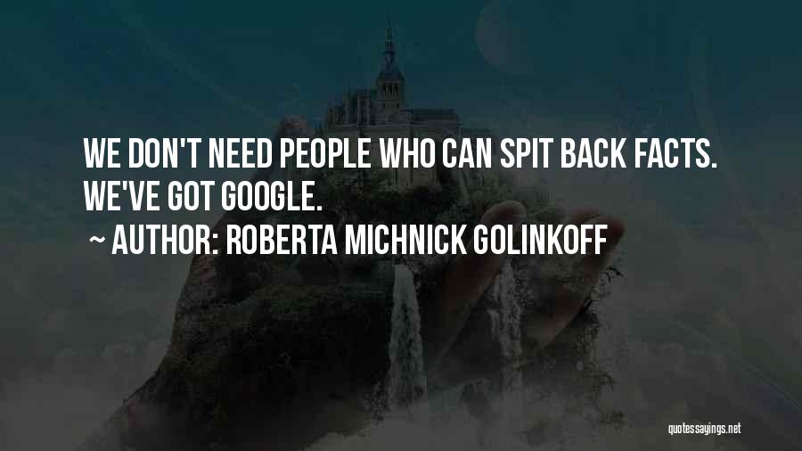 Roberta Michnick Golinkoff Quotes: We Don't Need People Who Can Spit Back Facts. We've Got Google.