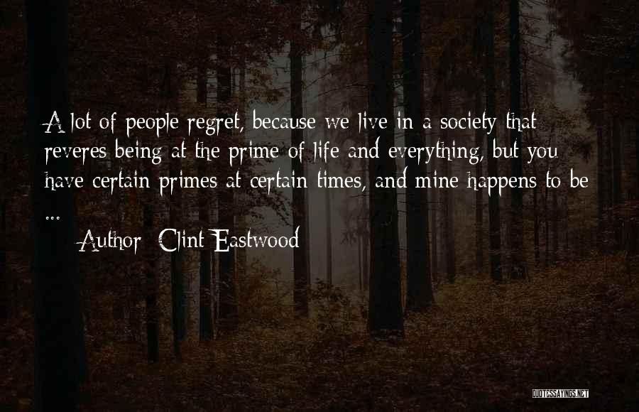 Clint Eastwood Quotes: A Lot Of People Regret, Because We Live In A Society That Reveres Being At The Prime Of Life And