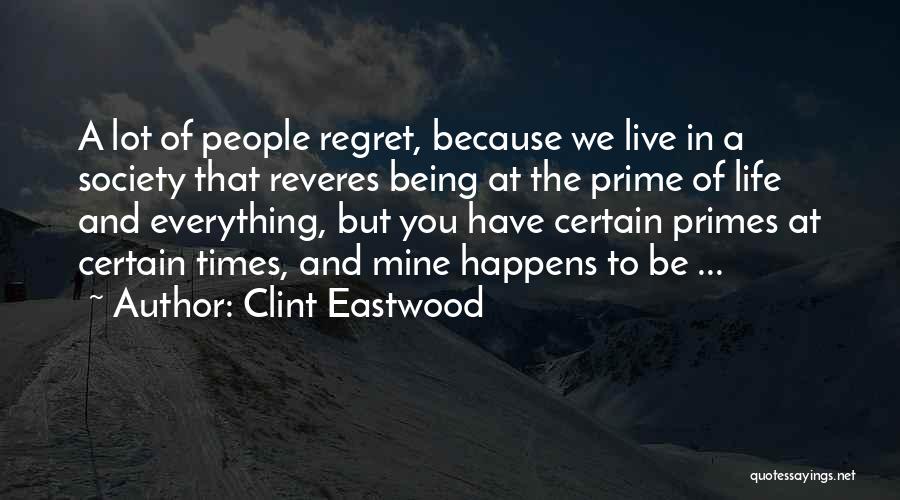 Clint Eastwood Quotes: A Lot Of People Regret, Because We Live In A Society That Reveres Being At The Prime Of Life And