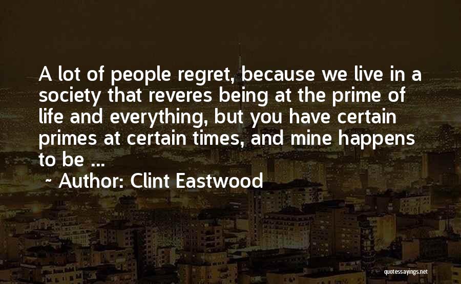 Clint Eastwood Quotes: A Lot Of People Regret, Because We Live In A Society That Reveres Being At The Prime Of Life And
