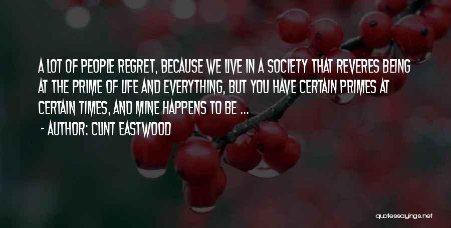 Clint Eastwood Quotes: A Lot Of People Regret, Because We Live In A Society That Reveres Being At The Prime Of Life And