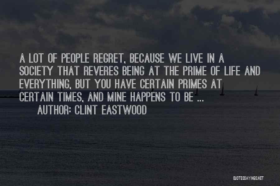 Clint Eastwood Quotes: A Lot Of People Regret, Because We Live In A Society That Reveres Being At The Prime Of Life And