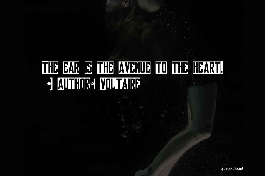 Voltaire Quotes: The Ear Is The Avenue To The Heart.