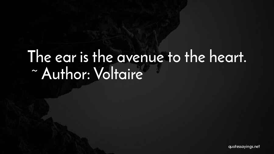 Voltaire Quotes: The Ear Is The Avenue To The Heart.