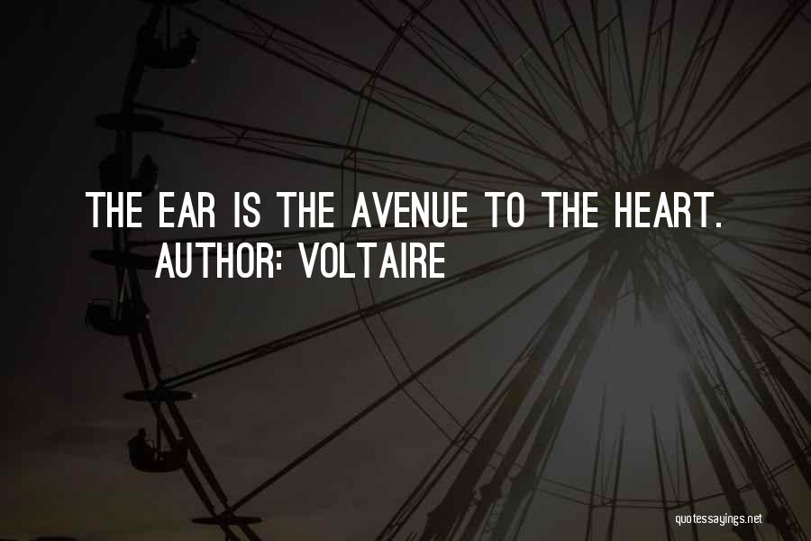 Voltaire Quotes: The Ear Is The Avenue To The Heart.