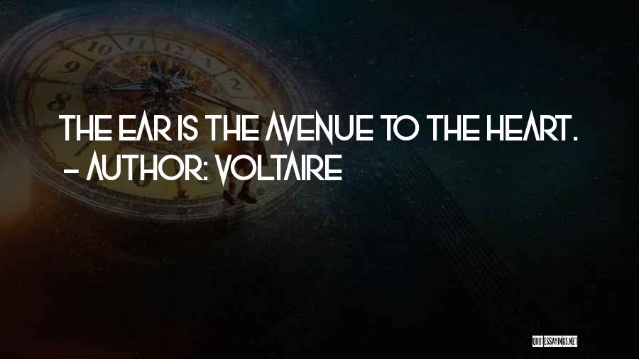 Voltaire Quotes: The Ear Is The Avenue To The Heart.