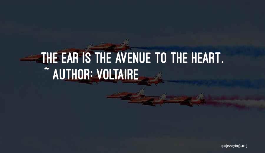 Voltaire Quotes: The Ear Is The Avenue To The Heart.