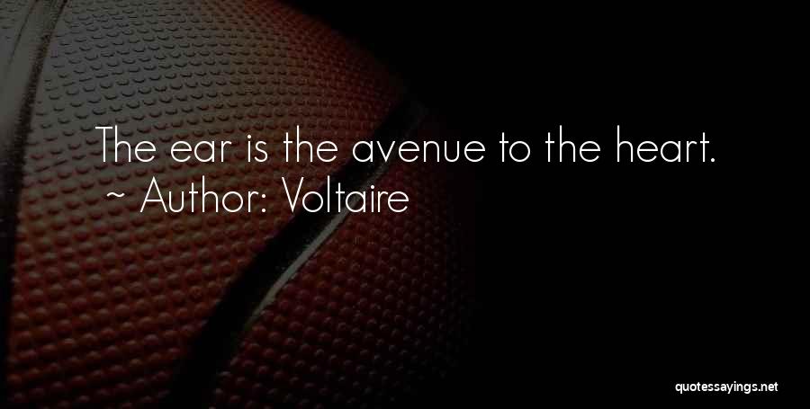 Voltaire Quotes: The Ear Is The Avenue To The Heart.