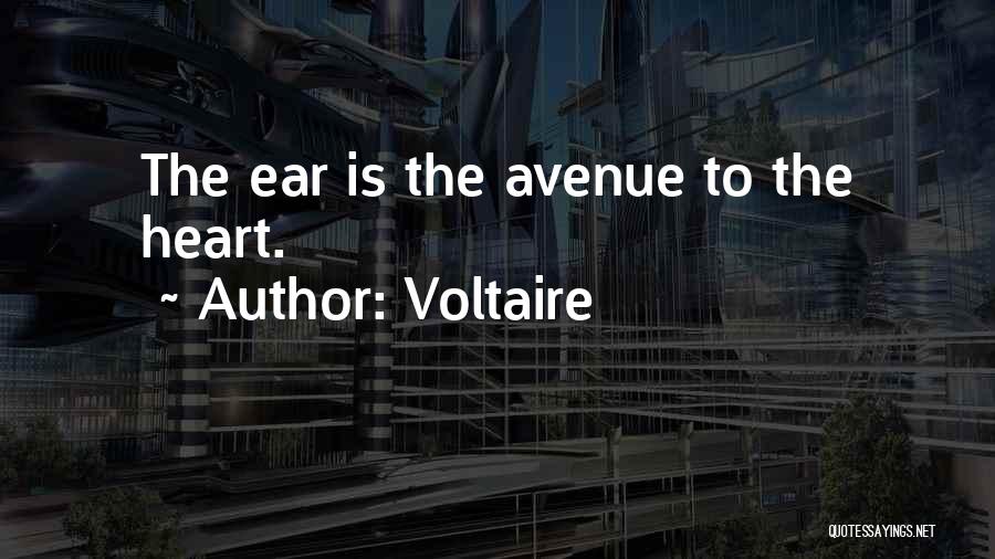 Voltaire Quotes: The Ear Is The Avenue To The Heart.