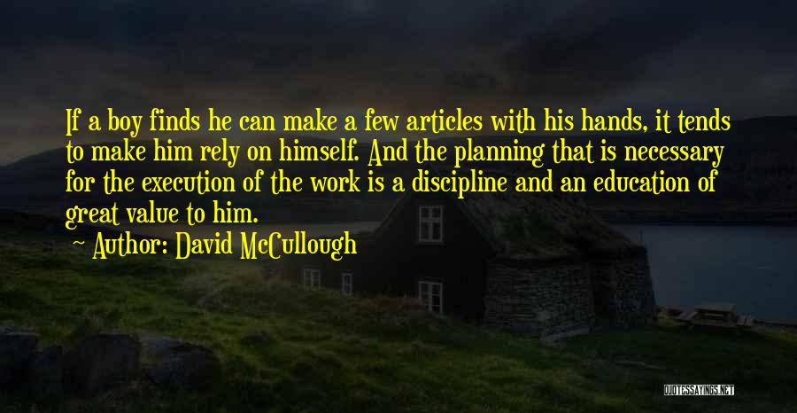 David McCullough Quotes: If A Boy Finds He Can Make A Few Articles With His Hands, It Tends To Make Him Rely On