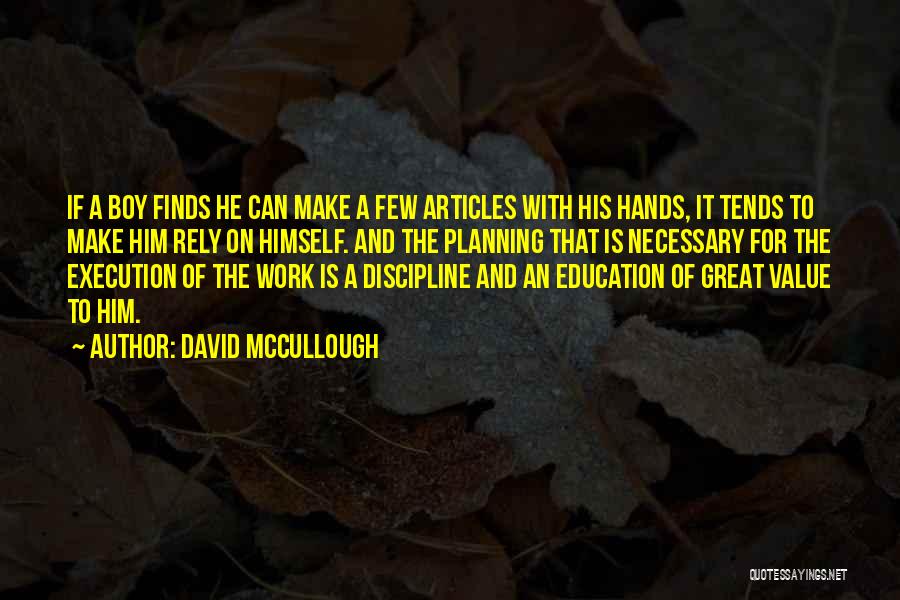 David McCullough Quotes: If A Boy Finds He Can Make A Few Articles With His Hands, It Tends To Make Him Rely On