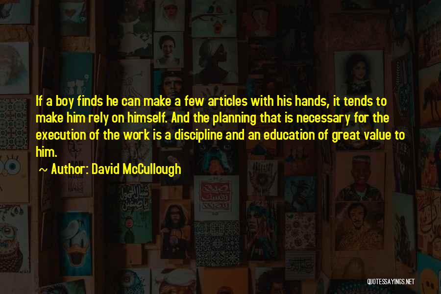 David McCullough Quotes: If A Boy Finds He Can Make A Few Articles With His Hands, It Tends To Make Him Rely On