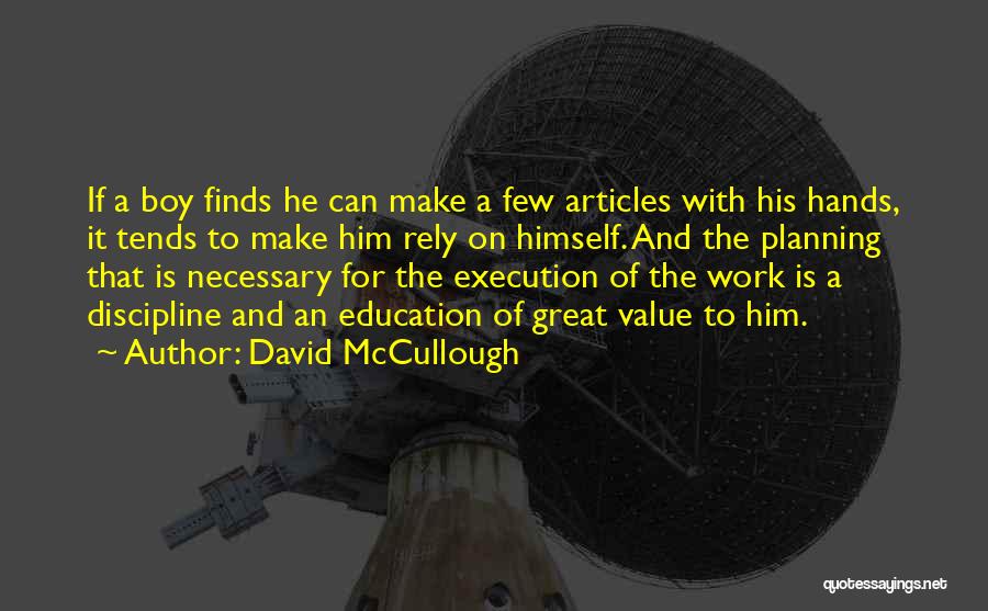 David McCullough Quotes: If A Boy Finds He Can Make A Few Articles With His Hands, It Tends To Make Him Rely On