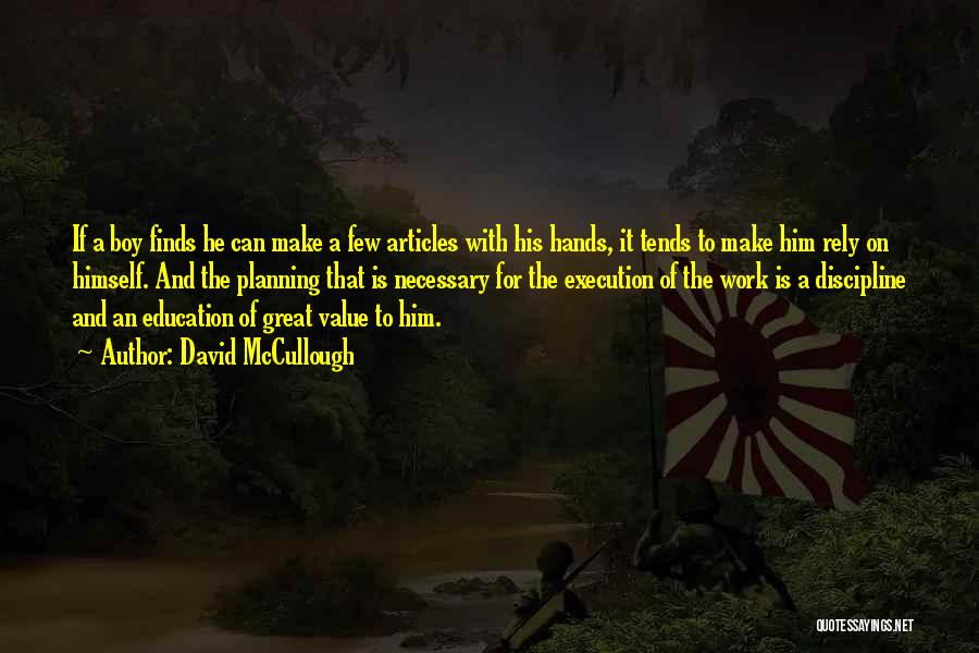 David McCullough Quotes: If A Boy Finds He Can Make A Few Articles With His Hands, It Tends To Make Him Rely On