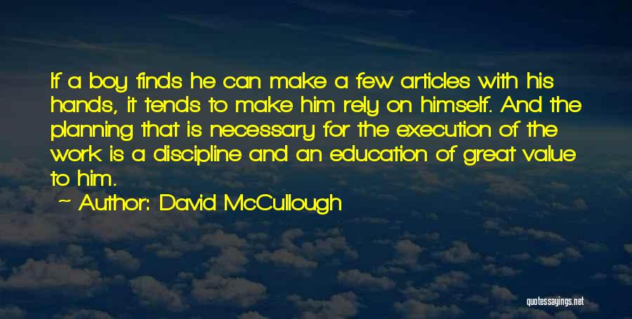 David McCullough Quotes: If A Boy Finds He Can Make A Few Articles With His Hands, It Tends To Make Him Rely On