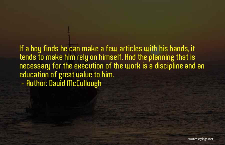 David McCullough Quotes: If A Boy Finds He Can Make A Few Articles With His Hands, It Tends To Make Him Rely On