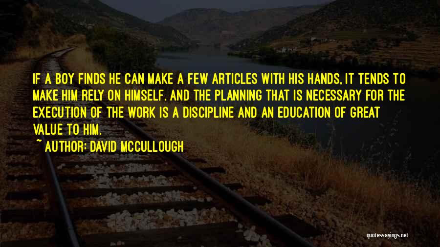 David McCullough Quotes: If A Boy Finds He Can Make A Few Articles With His Hands, It Tends To Make Him Rely On