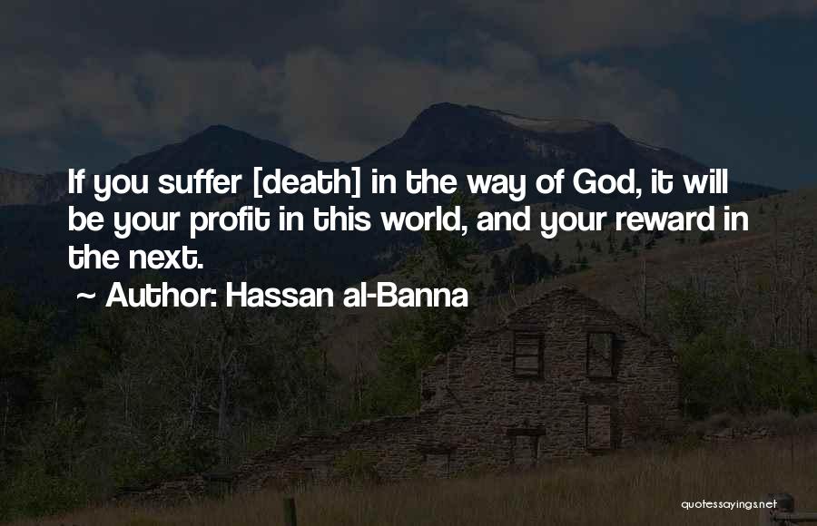 Hassan Al-Banna Quotes: If You Suffer [death] In The Way Of God, It Will Be Your Profit In This World, And Your Reward