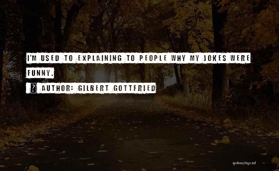 Gilbert Gottfried Quotes: I'm Used To Explaining To People Why My Jokes Were Funny.
