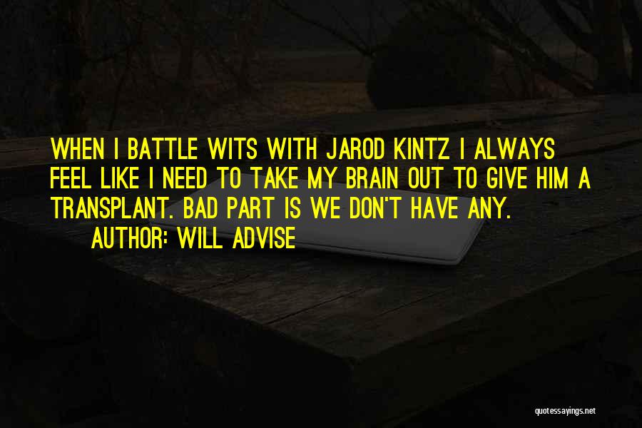 Will Advise Quotes: When I Battle Wits With Jarod Kintz I Always Feel Like I Need To Take My Brain Out To Give